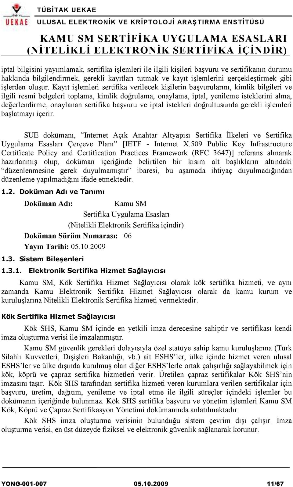 Kayıt işlemleri sertifika verilecek kişilerin başvurularını, kimlik bilgileri ve ilgili resmi belgeleri toplama, kimlik doğrulama, onaylama, iptal, yenileme isteklerini alma, değerlendirme, onaylanan