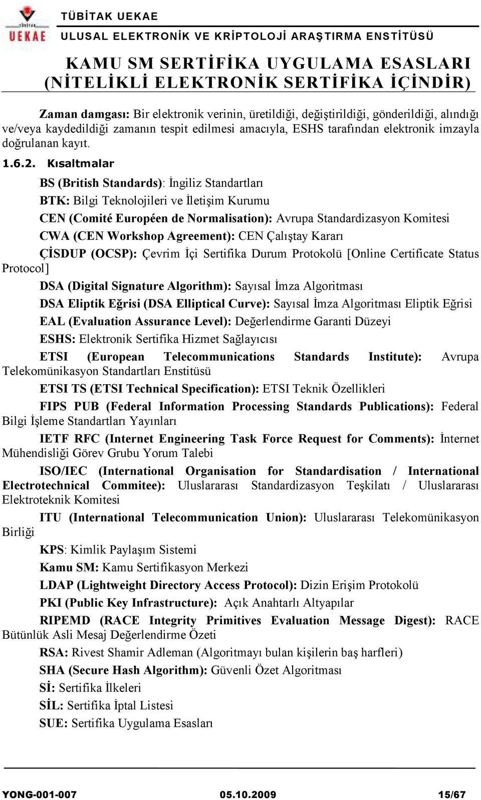 Agreement): CEN Çalıştay Kararı ÇĐSDUP (OCSP): Çevrim Đçi Sertifika Durum Protokolü [Online Certificate Status Protocol] DSA (Digital Signature Algorithm): Sayısal Đmza Algoritması DSA Eliptik Eğrisi