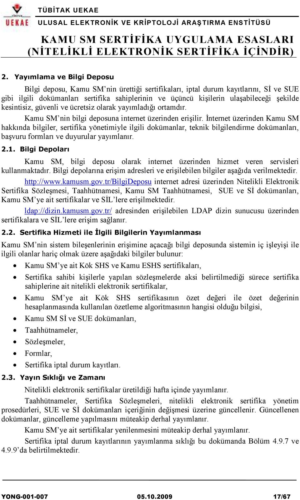 Đnternet üzerinden Kamu SM hakkında bilgiler, sertifika yönetimiyle ilgili dokümanlar, teknik bilgilendirme dokümanları, başvuru formları ve duyurular yayımlanır. 2.1.