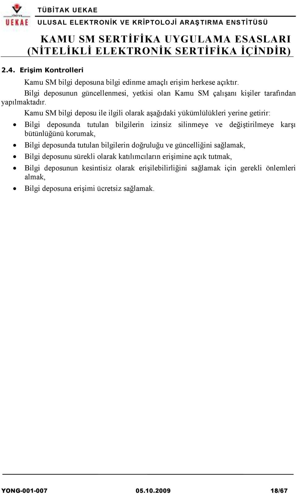 Kamu SM bilgi deposu ile ilgili olarak aşağıdaki yükümlülükleri yerine getirir: Bilgi deposunda tutulan bilgilerin izinsiz silinmeye ve değiştirilmeye karşı