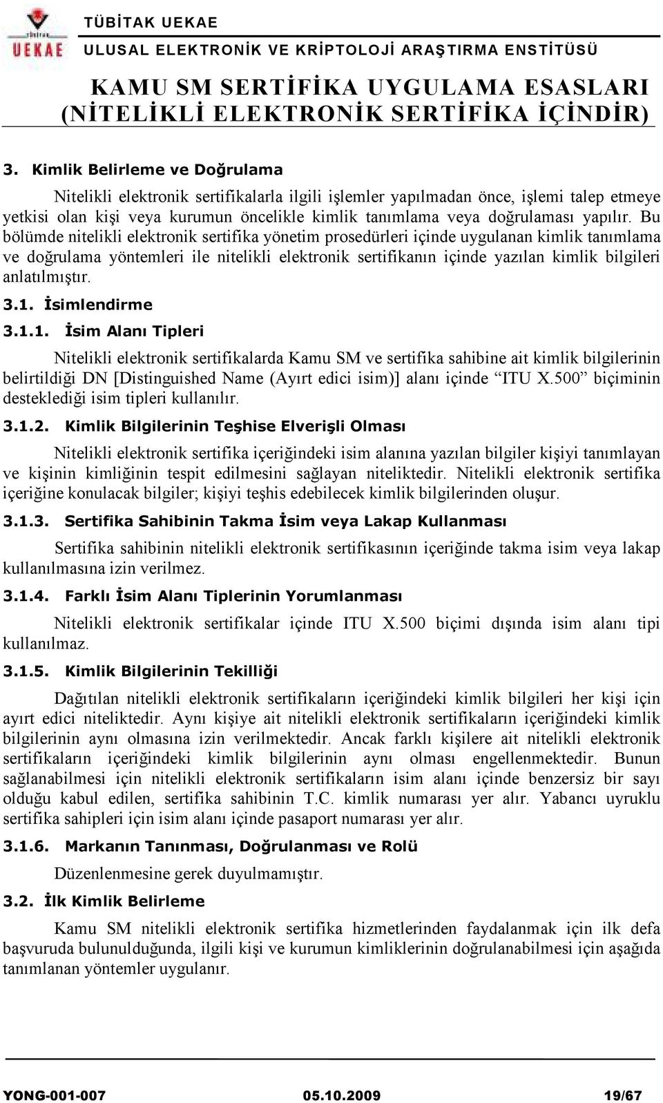 Bu bölümde nitelikli elektronik sertifika yönetim prosedürleri içinde uygulanan kimlik tanımlama ve doğrulama yöntemleri ile nitelikli elektronik sertifikanın içinde yazılan kimlik bilgileri