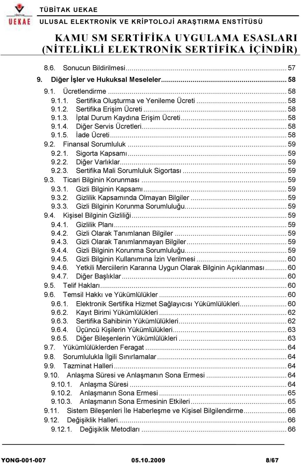 Sertifika Mali Sorumluluk Sigortası... 59 9.3. Ticari Bilginin Korunması... 59 9.3.1. Gizli Bilginin Kapsamı... 59 9.3.2. Gizlilik Kapsamında Olmayan Bilgiler... 59 9.3.3. Gizli Bilginin Korunma Sorumluluğu.