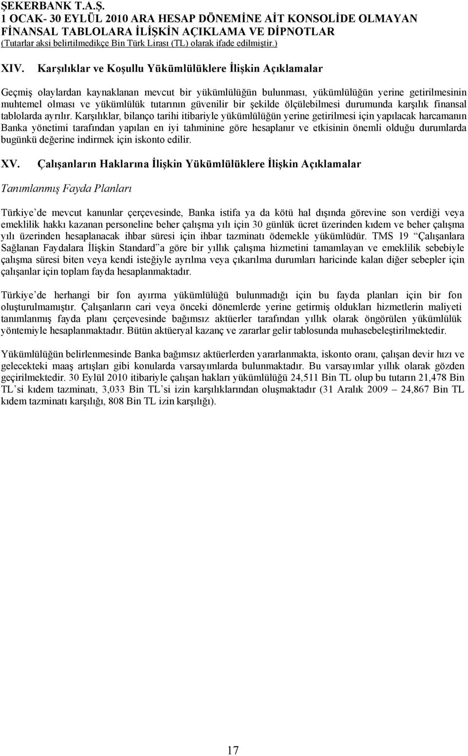 Karşılıklar, bilanço tarihi itibariyle yükümlülüğün yerine getirilmesi için yapılacak harcamanın Banka yönetimi tarafından yapılan en iyi tahminine göre hesaplanır ve etkisinin önemli olduğu