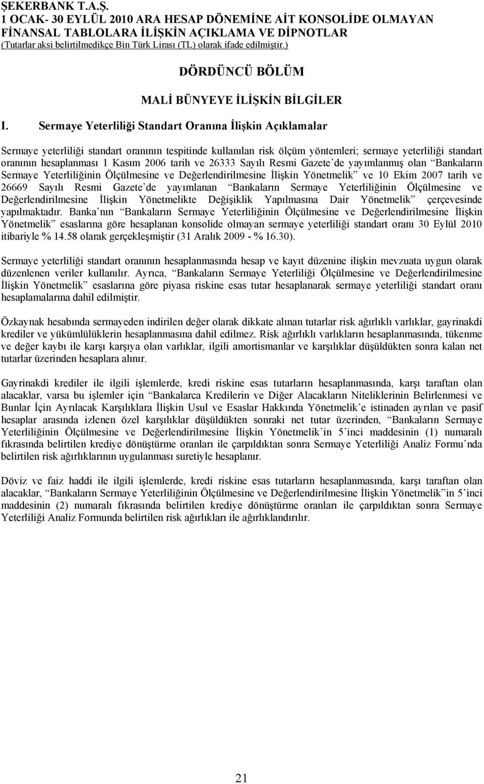 2006 tarih ve 26333 Sayılı Resmi Gazete de yayımlanmış olan Bankaların Sermaye Yeterliliğinin Ölçülmesine ve Değerlendirilmesine İlişkin Yönetmelik ve 10 Ekim 2007 tarih ve 26669 Sayılı Resmi Gazete