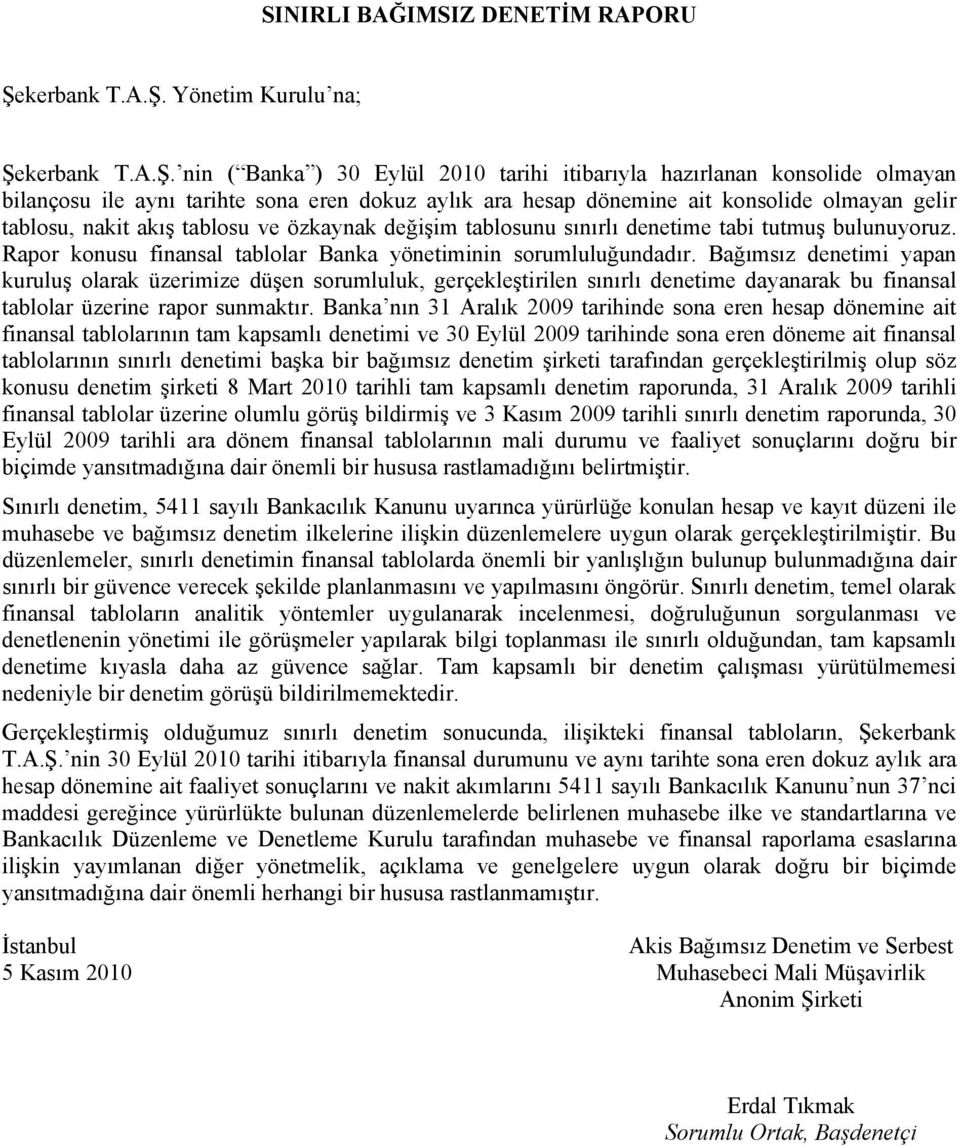 Yönetim Kurulu na; Şe nin ( Banka ) 30 Eylül 2010 tarihi itibarıyla hazırlanan konsolide olmayan bilançosu ile aynı tarihte sona eren dokuz aylık ara hesap dönemine ait konsolide olmayan gelir