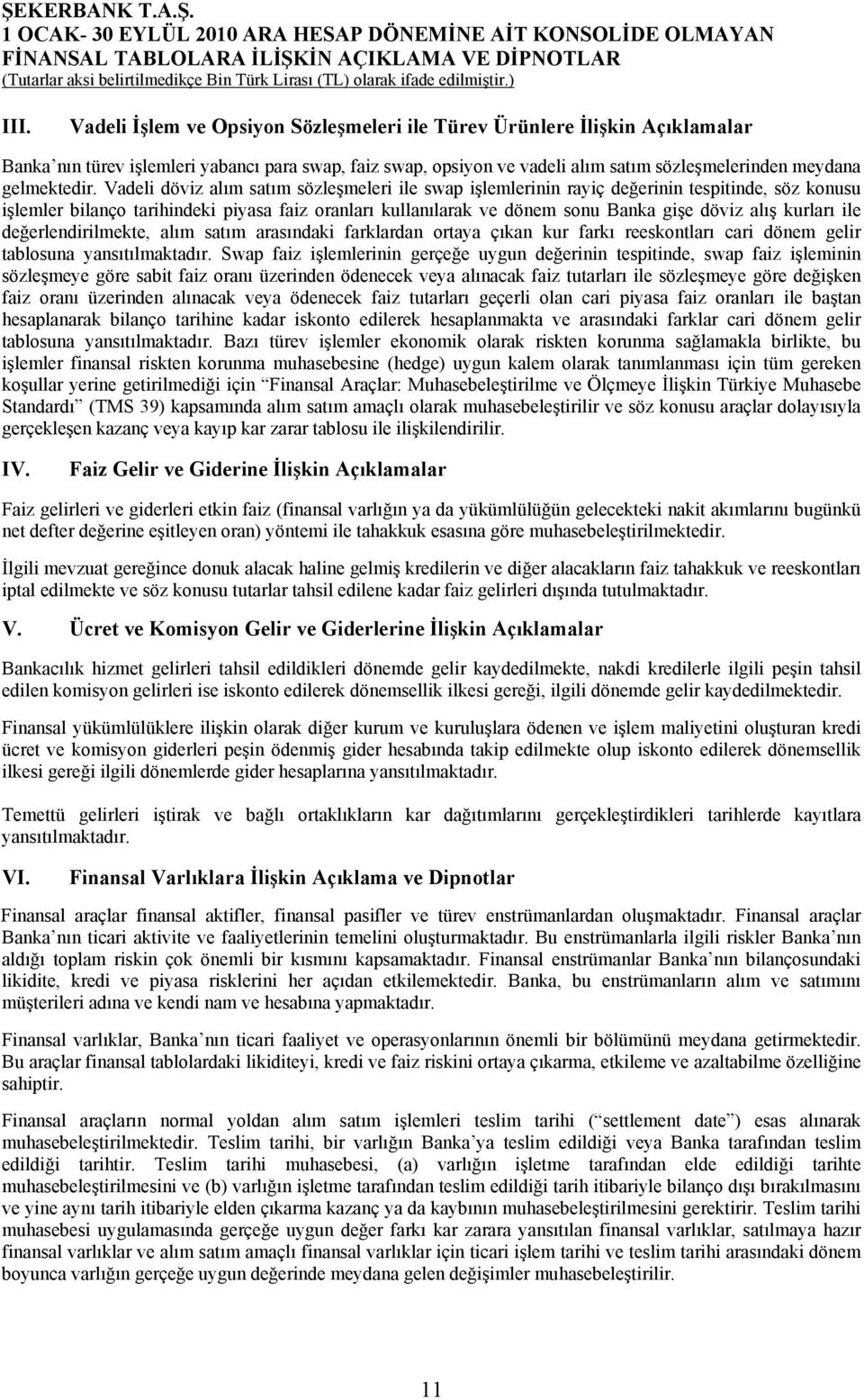 Vadeli döviz alım satım sözleşmeleri ile swap işlemlerinin rayiç değerinin tespitinde, söz konusu işlemler bilanço tarihindeki piyasa faiz oranları kullanılarak ve dönem sonu Banka gişe döviz alış