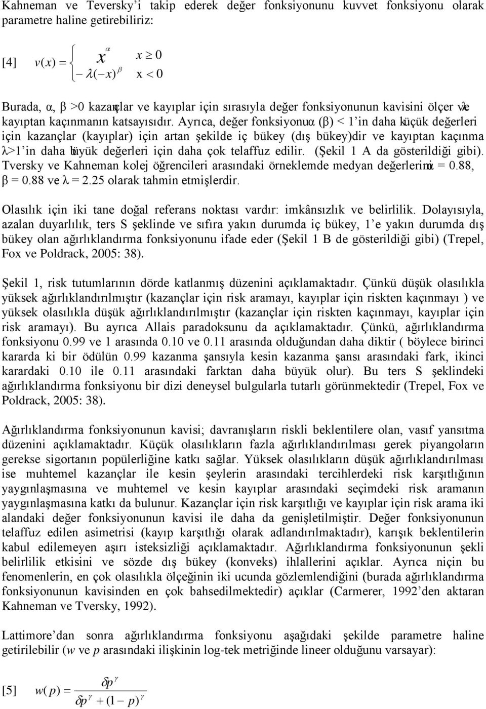 Ayrıca, değer fonksiyonu α (β) < 1 in daha küçük değerleri için kazançlar (kayıplar) için artan şekilde iç bükey (dış bükey)dir ve kayıptan kaçınma λ>1 in daha büyük değerleri için daha çok telaffuz