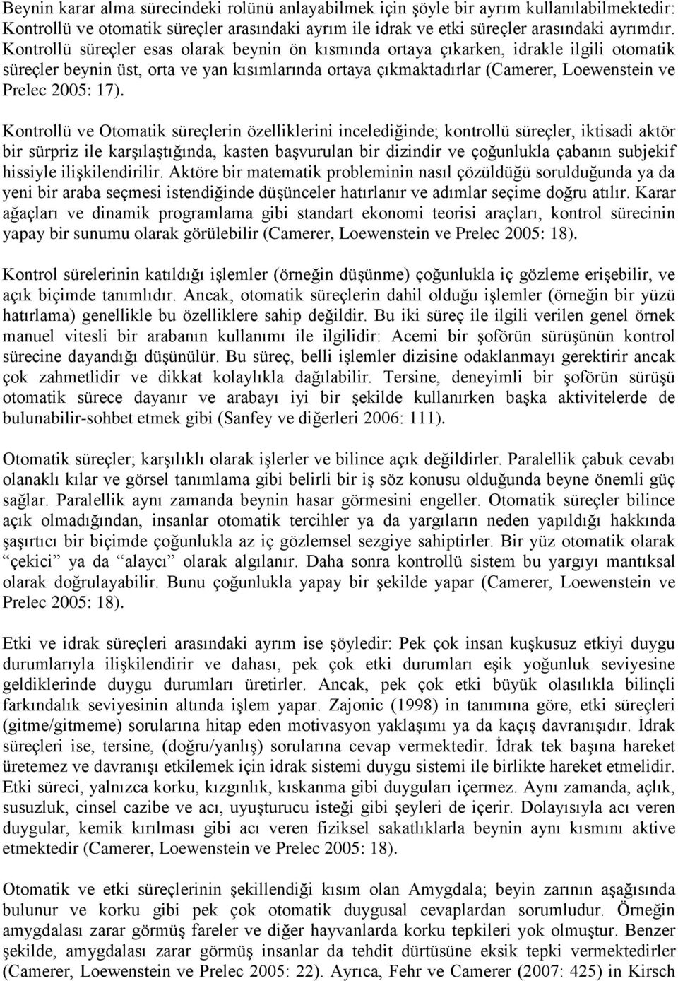 17). Kontrollü ve Otomatik süreçlerin özelliklerini incelediğinde; kontrollü süreçler, iktisadi aktör bir sürpriz ile karşılaştığında, kasten başvurulan bir dizindir ve çoğunlukla çabanın subjekif