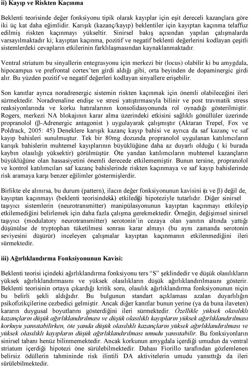 Sinirsel bakış açısından yapılan çalışmalarda varsayılmaktadır ki; kayıptan kaçınma, pozitif ve negatif beklenti değerlerini kodlayan çeşitli sistemlerdeki cevapların etkilerinin farklılaşmasından