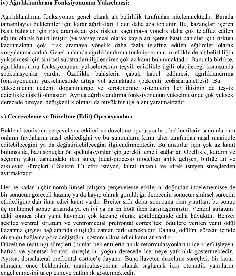 Bu, kazançları içeren basit bahisler için risk aramaktan çok riskten kaçınmaya yönelik daha çok telaffuz edilen eğilim olarak belirtilmiştir (ve varsayımsal olarak kayıpları içeren basit bahisler