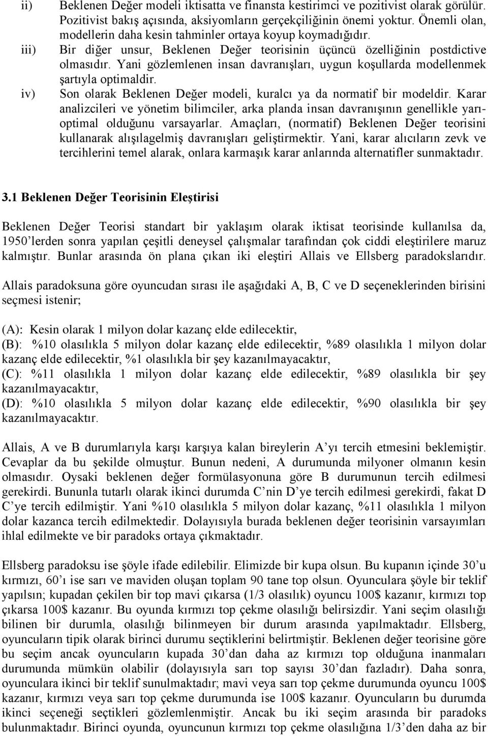 Yani gözlemlenen insan davranışları, uygun koşullarda modellenmek şartıyla optimaldir. Son olarak Beklenen Değer modeli, kuralcı ya da normatif bir modeldir.