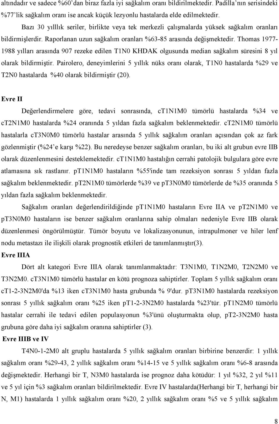 Thomas 1977-1988 yılları arasında 907 rezeke edilen T1N0 KHDAK olgusunda median sağkalım süresini 8 yıl olarak bildirmiştir.