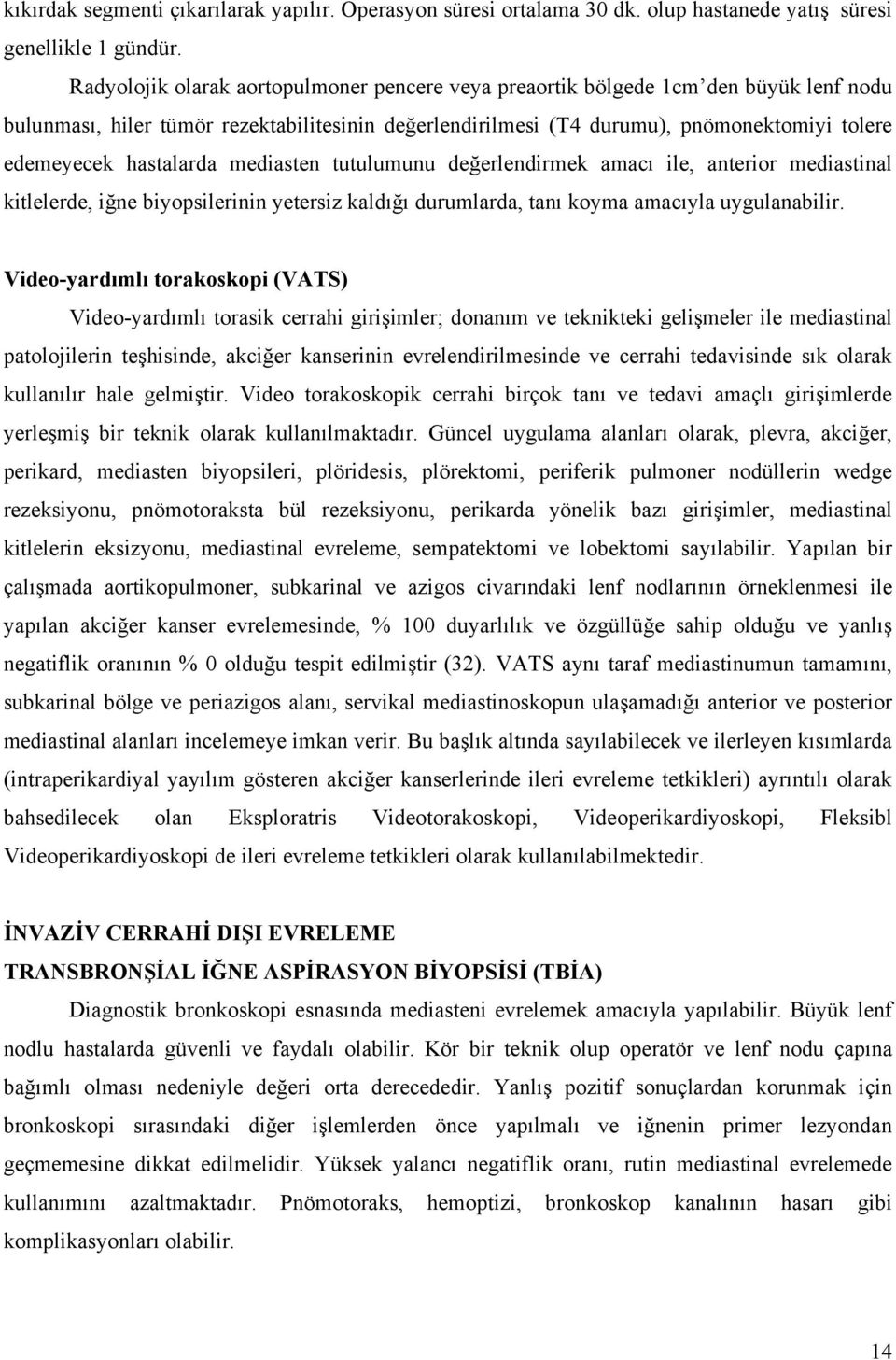 hastalarda mediasten tutulumunu değerlendirmek amacı ile, anterior mediastinal kitlelerde, iğne biyopsilerinin yetersiz kaldığı durumlarda, tanı koyma amacıyla uygulanabilir.