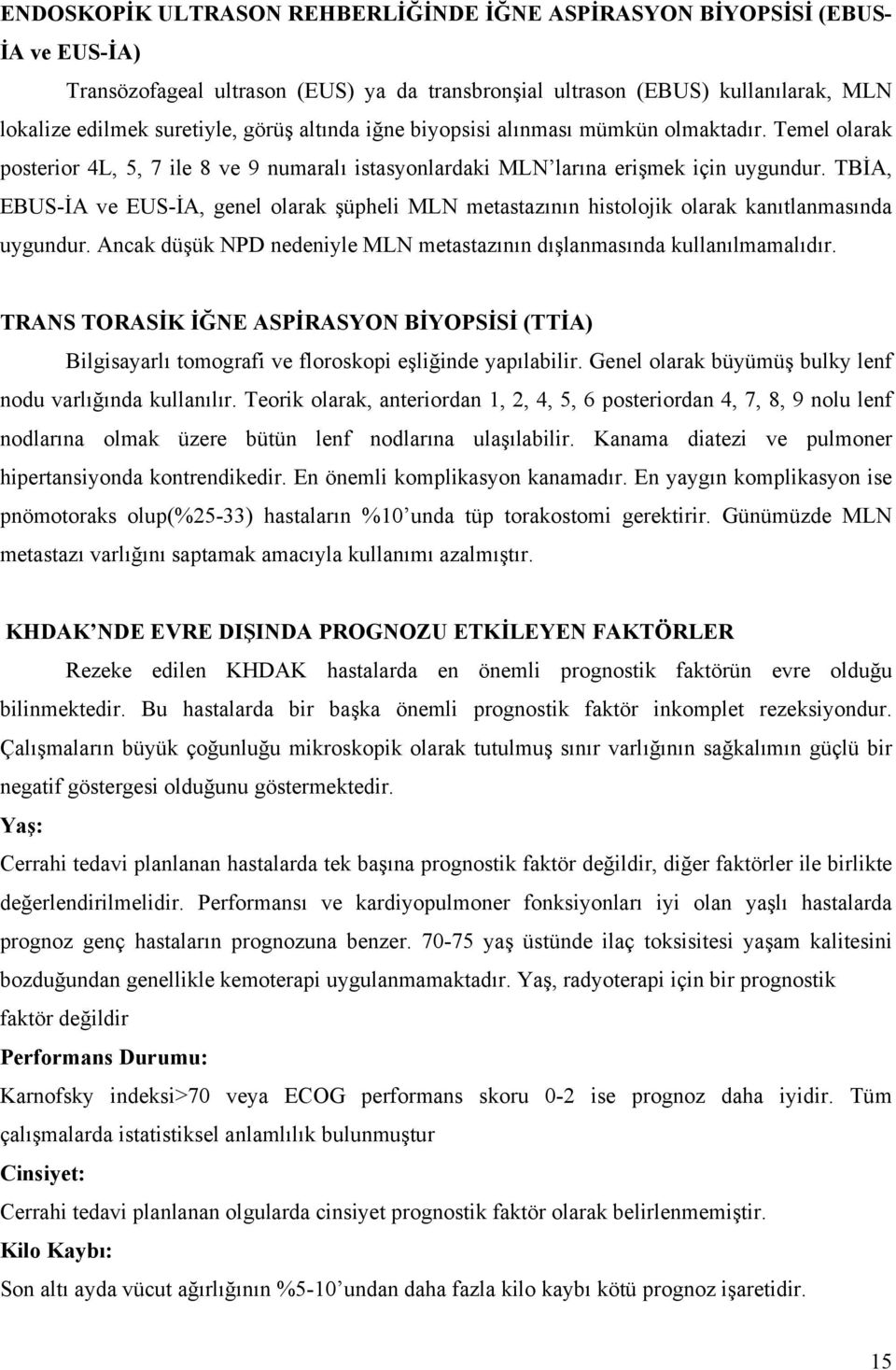 TBİA, EBUS-İA ve EUS-İA, genel olarak şüpheli MLN metastazının histolojik olarak kanıtlanmasında uygundur. Ancak düşük NPD nedeniyle MLN metastazının dışlanmasında kullanılmamalıdır.