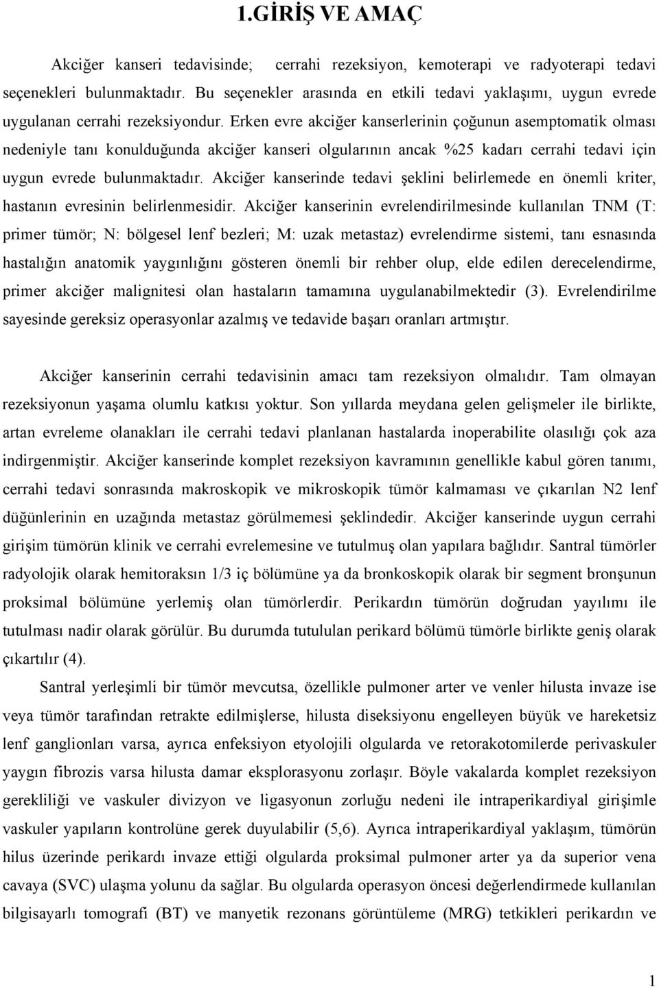 Erken evre akciğer kanserlerinin çoğunun asemptomatik olması nedeniyle tanı konulduğunda akciğer kanseri olgularının ancak %25 kadarı cerrahi tedavi için uygun evrede bulunmaktadır.