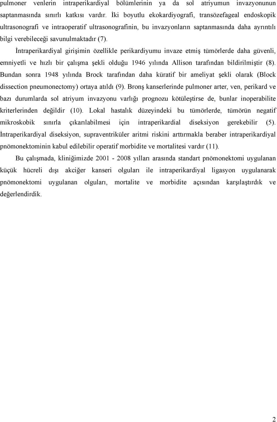 İntraperikardiyal girişimin özellikle perikardiyumu invaze etmiş tümörlerde daha güvenli, emniyetli ve hızlı bir çalışma şekli olduğu 1946 yılında Allison tarafından bildirilmiştir (8).