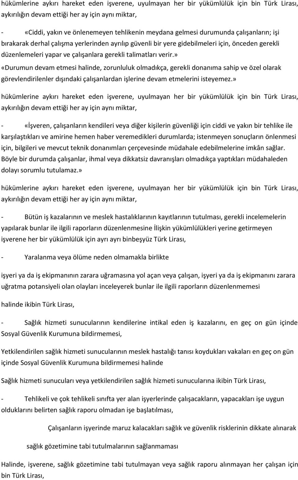 » «Durumun devam etmesi halinde, zorunluluk olmadıkça, gerekli donanıma sahip ve özel olarak görevlendirilenler dışındaki çalışanlardan işlerine devam etmelerini isteyemez.