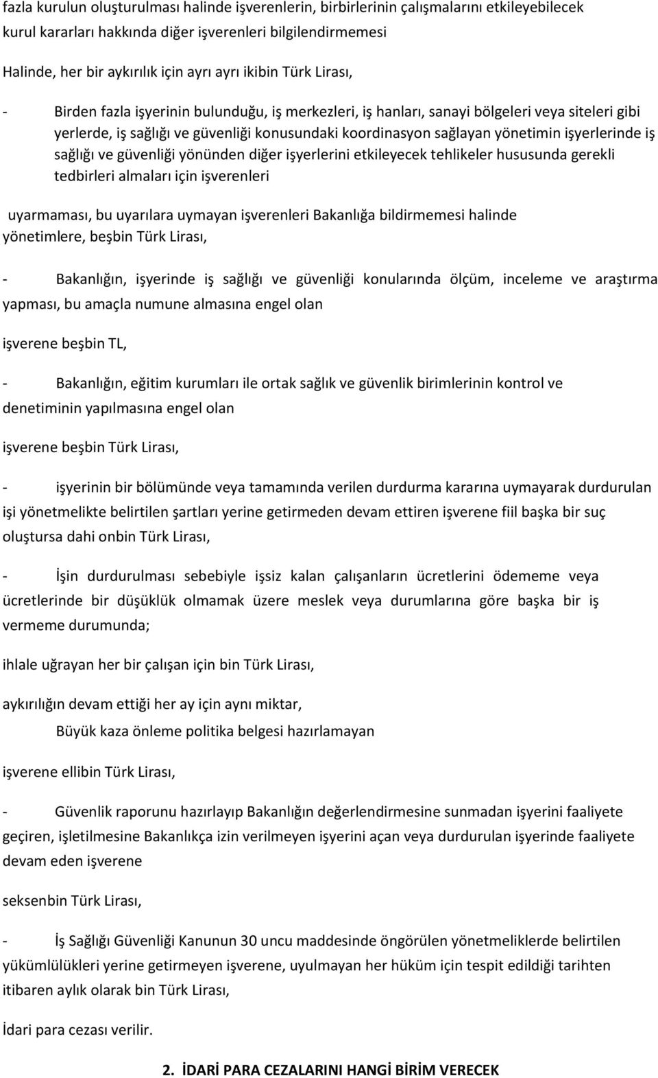 işyerlerinde iş sağlığı ve güvenliği yönünden diğer işyerlerini etkileyecek tehlikeler hususunda gerekli tedbirleri almaları için işverenleri uyarmaması, bu uyarılara uymayan işverenleri Bakanlığa