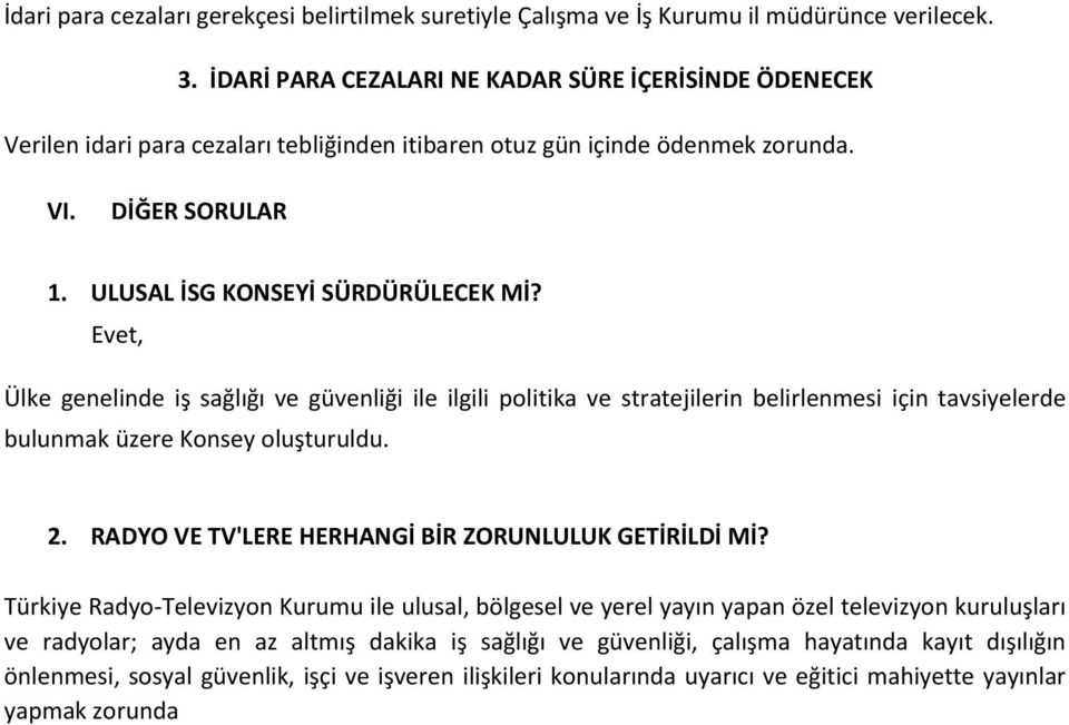 Evet, Ülke genelinde iş sağlığı ve güvenliği ile ilgili politika ve stratejilerin belirlenmesi için tavsiyelerde bulunmak üzere Konsey oluşturuldu. 2.