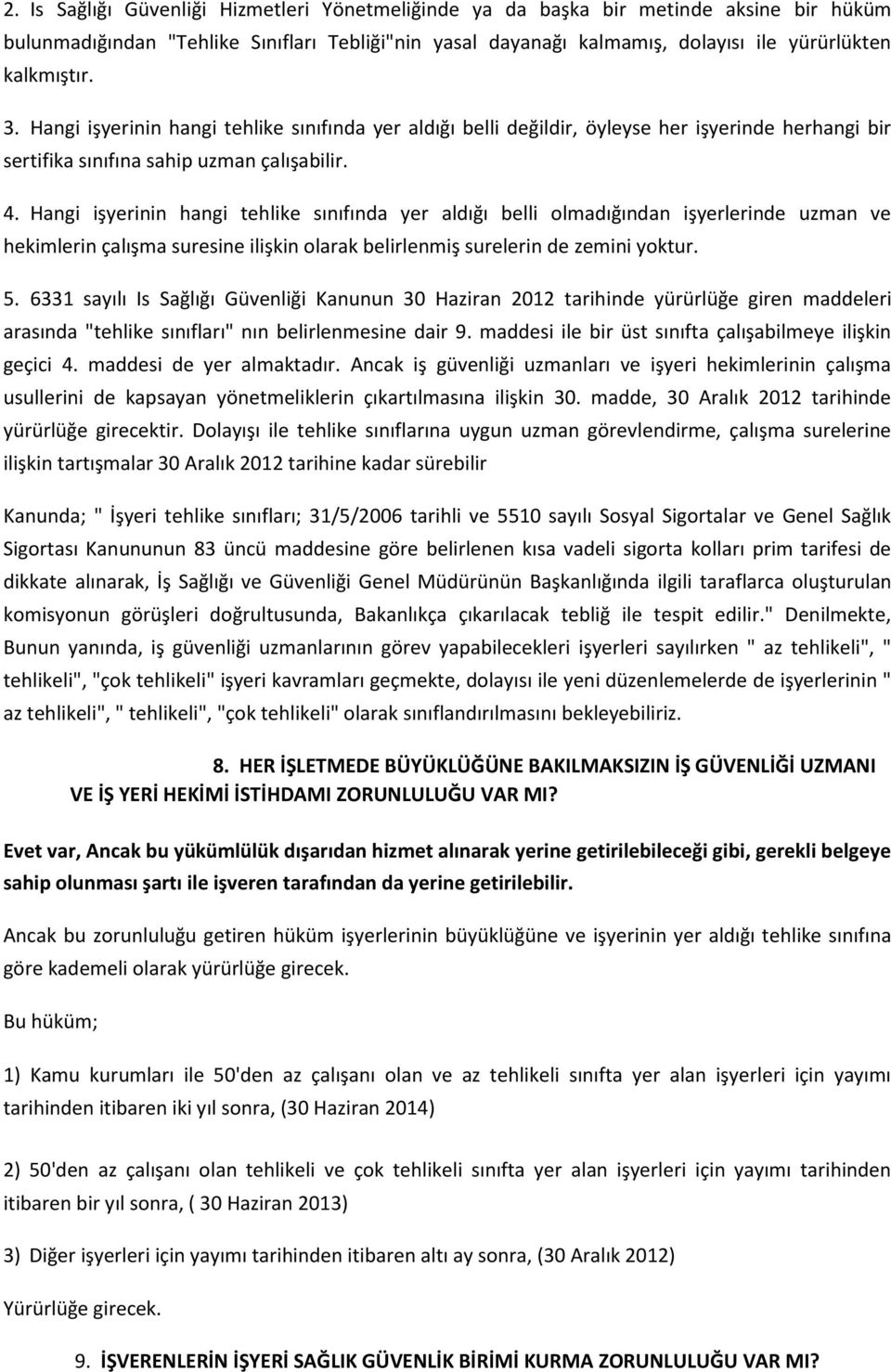 Hangi işyerinin hangi tehlike sınıfında yer aldığı belli olmadığından işyerlerinde uzman ve hekimlerin çalışma suresine ilişkin olarak belirlenmiş surelerin de zemini yoktur. 5.