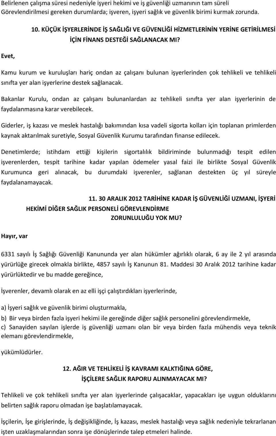 Kamu kurum ve kuruluşları hariç ondan az çalışanı bulunan işyerlerinden çok tehlikeli ve tehlikeli sınıfta yer alan işyerlerine destek sağlanacak.