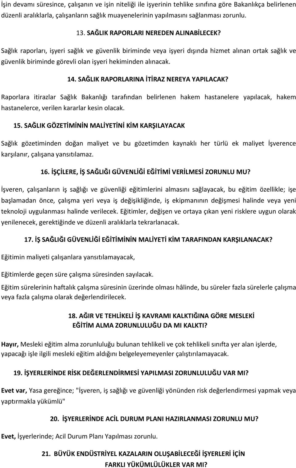 Sağlık raporları, işyeri sağlık ve güvenlik biriminde veya işyeri dışında hizmet alınan ortak sağlık ve güvenlik biriminde görevli olan işyeri hekiminden alınacak. 14.