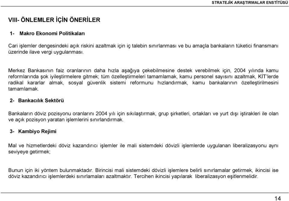 Merkez Bankasının faiz oranlarının daha hızla aşağıya çekebilmesine destek verebilmek için, 2004 yılında kamu reformlarında şok iyileştirmelere gitmek; tüm özelleştirmeleri tamamlamak, kamu personel