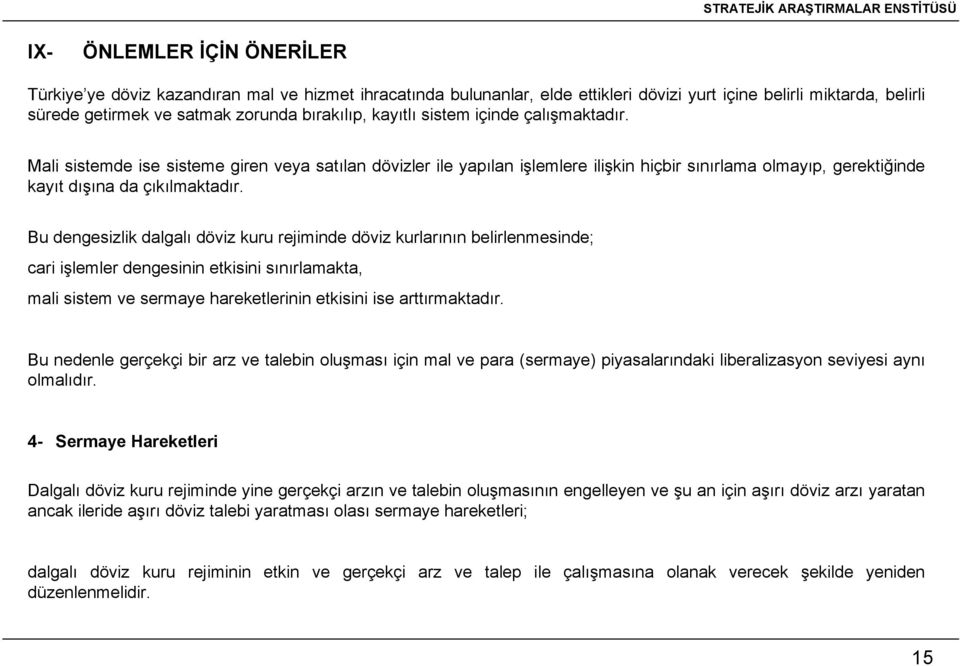 Bu dengesizlik dalgalı döviz kuru rejiminde döviz kurlarının belirlenmesinde; cari işlemler dengesinin etkisini sınırlamakta, mali sistem ve sermaye hareketlerinin etkisini ise arttırmaktadır.