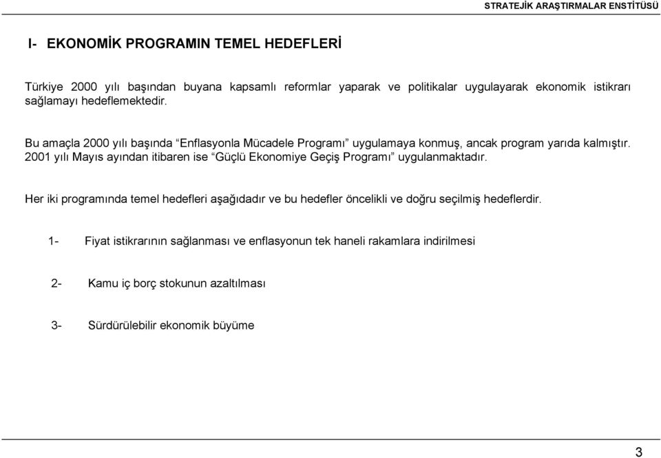 2001 yılı Mayıs ayından itibaren ise Güçlü Ekonomiye Geçiş Programı uygulanmaktadır.