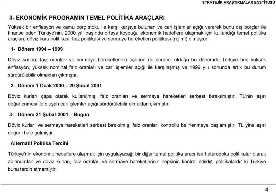 1- Dönem 1994 1999 Döviz kurları, faiz oranları ve sermaye hareketlerinin üçünün de serbest olduğu bu dönemde Türkiye hep yüksek enflasyon, yüksek nominal faiz oranları ve cari işlemler açığı ile