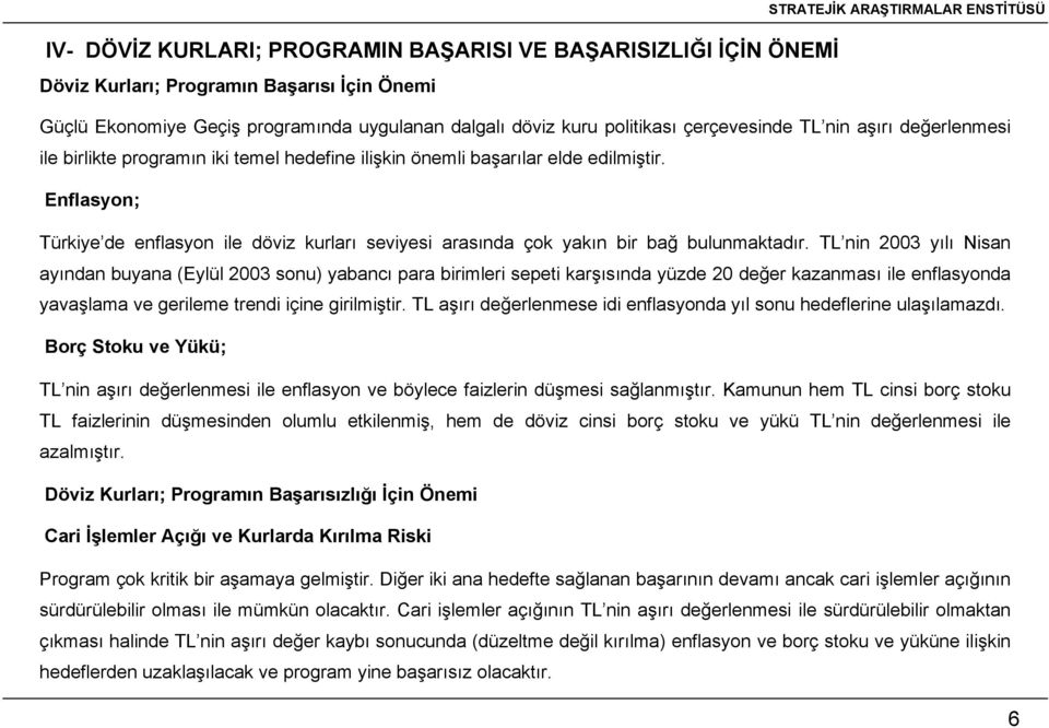 Enflasyon; Türkiye de enflasyon ile döviz kurları seviyesi arasında çok yakın bir bağ bulunmaktadır.