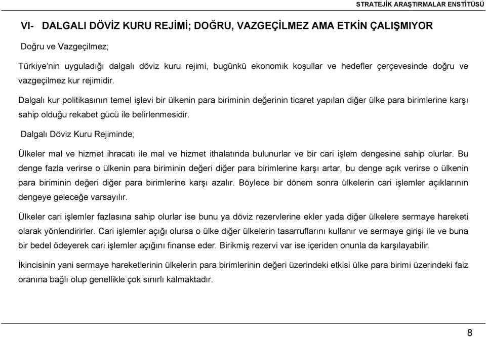 Dalgalı kur politikasının temel işlevi bir ülkenin para biriminin değerinin ticaret yapılan diğer ülke para birimlerine karşı sahip olduğu rekabet gücü ile belirlenmesidir.