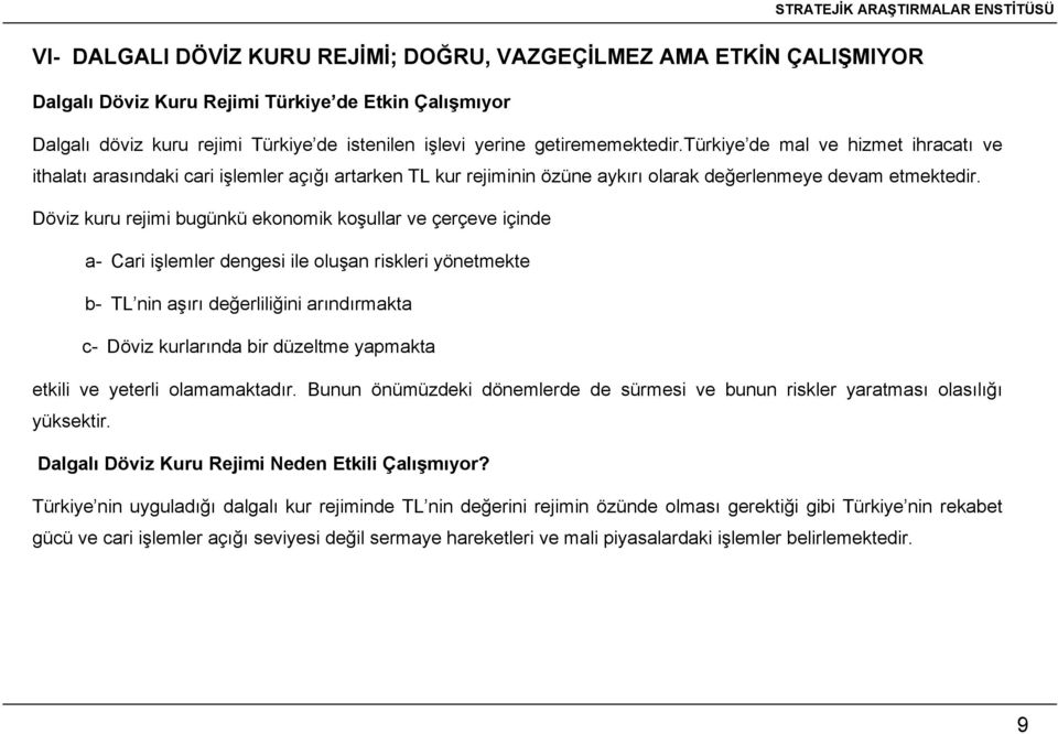 Döviz kuru rejimi bugünkü ekonomik koşullar ve çerçeve içinde a- Cari işlemler dengesi ile oluşan riskleri yönetmekte b- TL nin aşırı değerliliğini arındırmakta c- Döviz kurlarında bir düzeltme