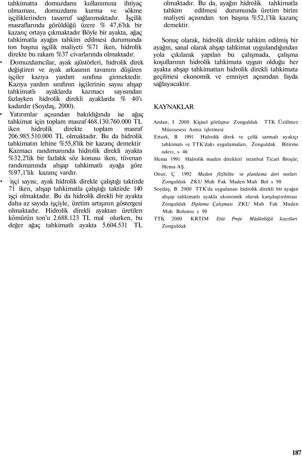 bu rakam %37 civarlarında olmaktadır. Domuzdamcilar, ayak ajüstörleri, hidrolik direk değiştiren ve ayak arkasının tavanını düşüren işçiler kazıya yardım sınıfına girmektedir.