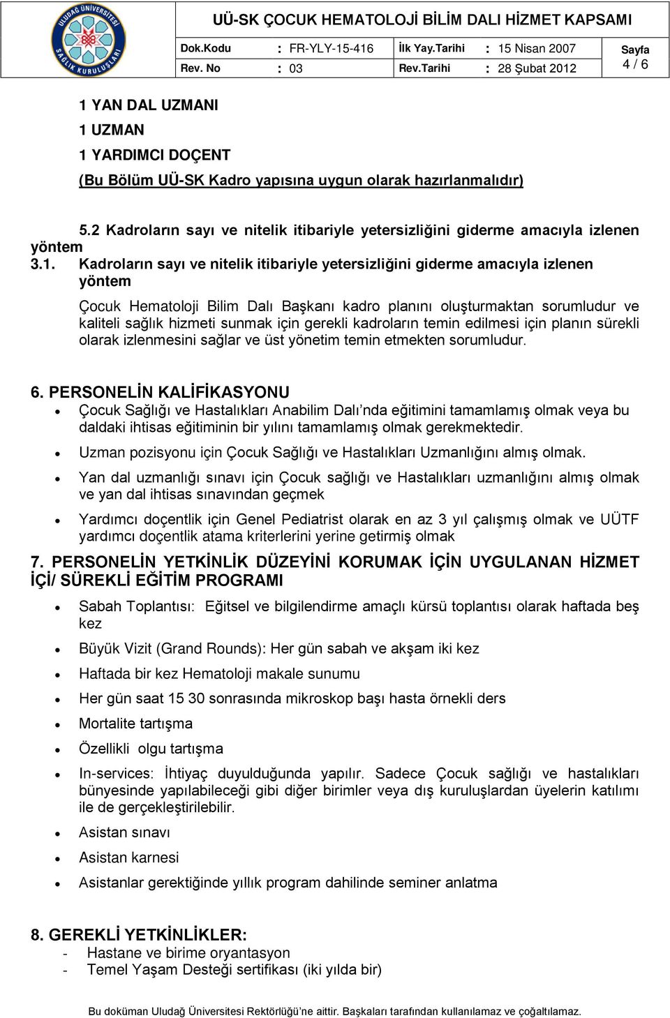 Kadroların sayı ve nitelik itibariyle yetersizliğini giderme amacıyla izlenen yöntem Çocuk Hematoloji Bilim Dalı Başkanı kadro planını oluşturmaktan sorumludur ve kaliteli sağlık hizmeti sunmak için