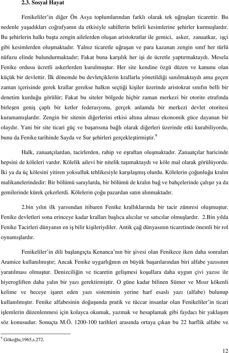 Bu şehirlerin halkı başta zengin ailelerden oluşan aristokratlar ile gemici, asker, zanaatkar, işçi gibi kesimlerden oluşmaktadır.