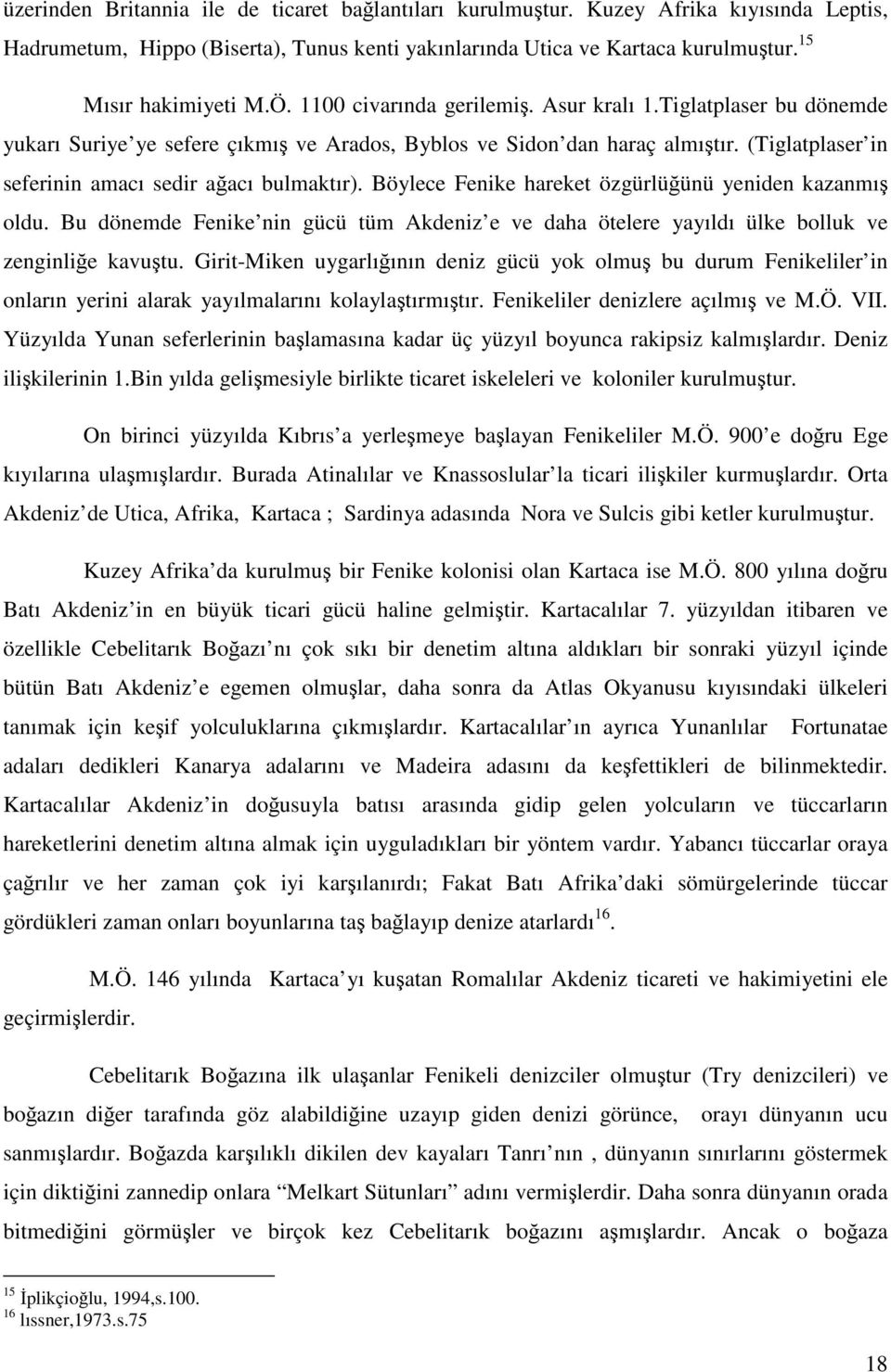 Böylece Fenike hareket özgürlüğünü yeniden kazanmış oldu. Bu dönemde Fenike nin gücü tüm Akdeniz e ve daha ötelere yayıldı ülke bolluk ve zenginliğe kavuştu.