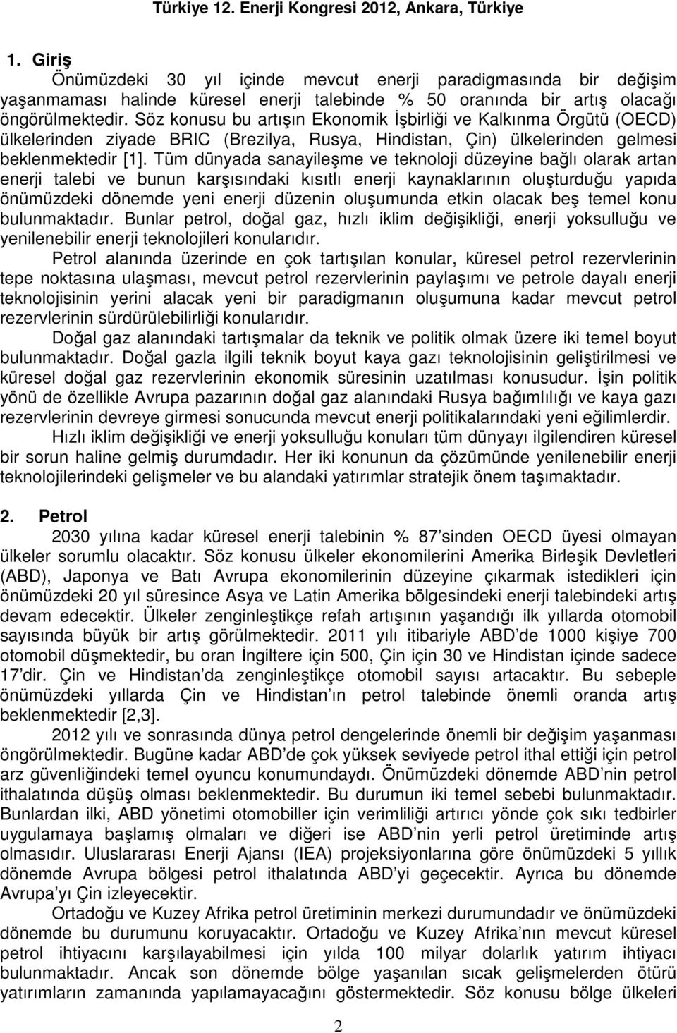 Tüm dünyada sanayileşme ve teknoloji düzeyine bağlı olarak artan enerji talebi ve bunun karşısındaki kısıtlı enerji kaynaklarının oluşturduğu yapıda önümüzdeki dönemde yeni enerji düzenin oluşumunda