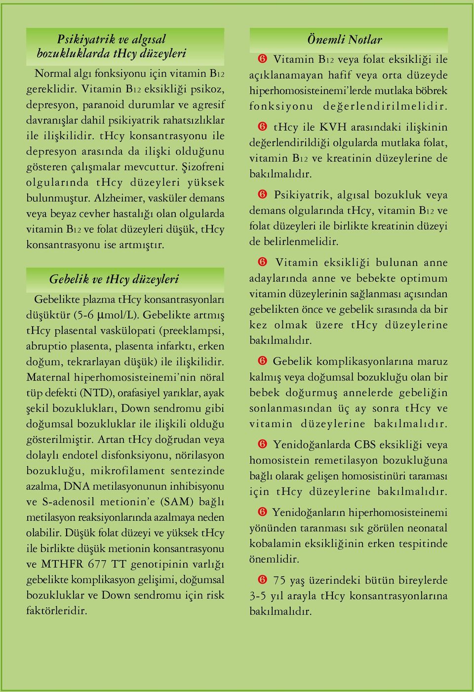 thcy konsantrasyonu ile depresyon aras nda da iliflki oldu unu gösteren çal flmalar mevcuttur. fiizofreni olgular nda thcy düzeyleri yüksek bulunmufltur.