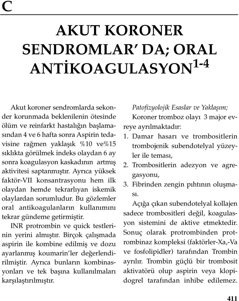 Ayr ca yüksek faktör-vii konsantrasyonu hem ilk olaydan hemde tekrarl yan iskemik olaylardan sorumludur. Bu gözlemler oral antikoagulanlar n kullan m n tekrar gündeme getirmifltir.