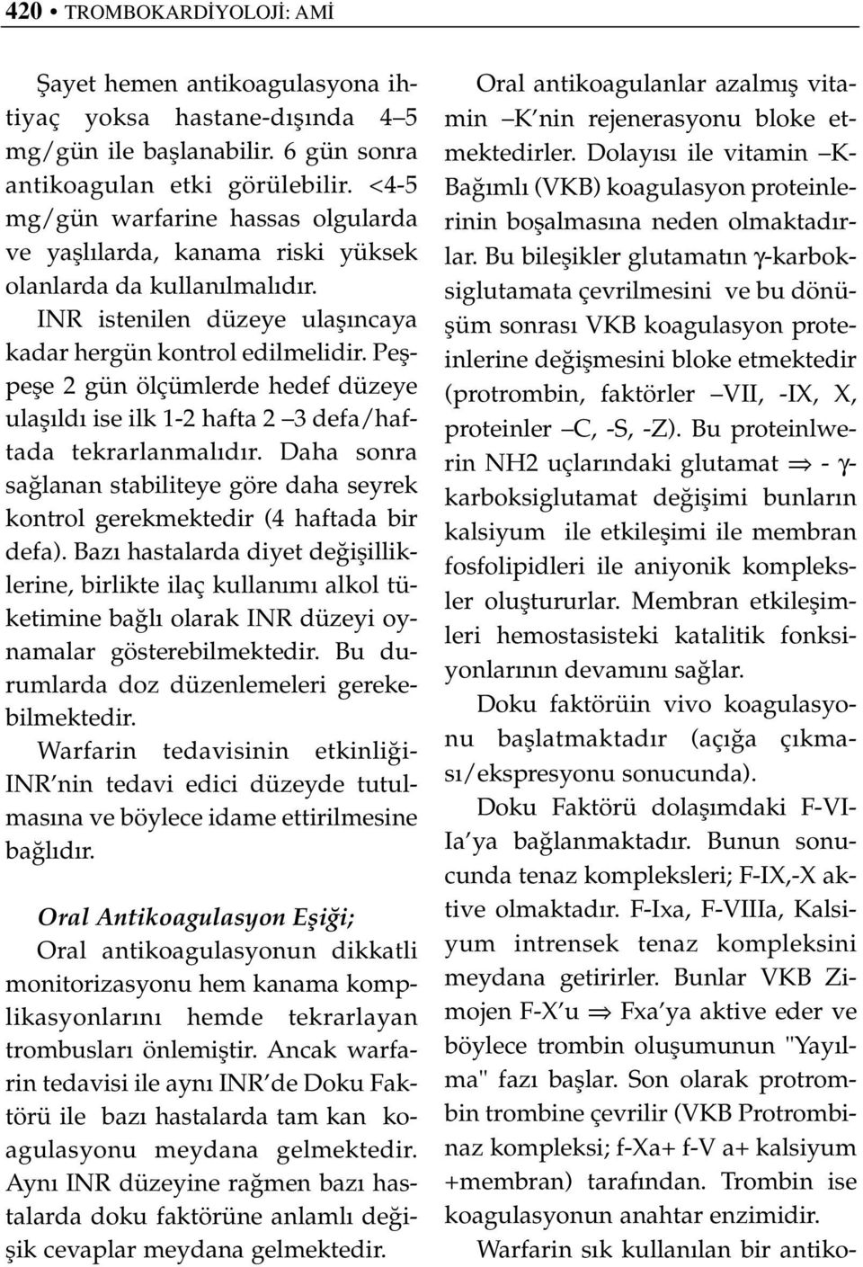 Peflpefle 2 gün ölçümlerde hedef düzeye ulafl ld ise ilk 1-2 hafta 2 3 defa/haftada tekrarlanmal d r. Daha sonra sa lanan stabiliteye göre daha seyrek kontrol gerekmektedir (4 haftada bir defa).