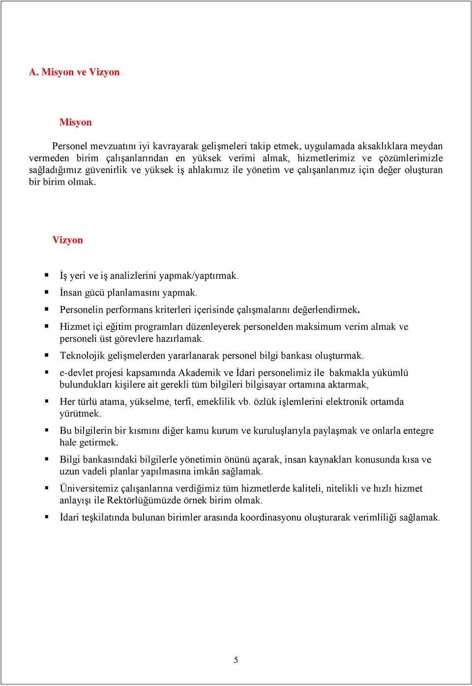 İnsan gücü planlamasını yapmak. Personelin performans kriterleri içerisinde çalışmalarını değerlendirmek.