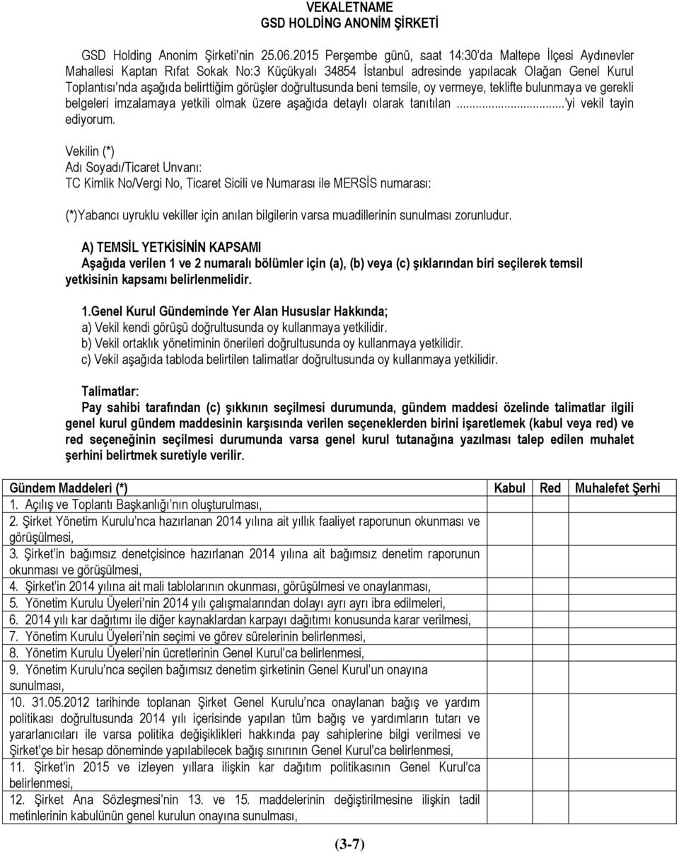 görüşler doğrultusunda beni temsile, oy vermeye, teklifte bulunmaya ve gerekli belgeleri imzalamaya yetkili olmak üzere aşağıda detaylı olarak tanıtılan...'yi vekil tayin ediyorum.