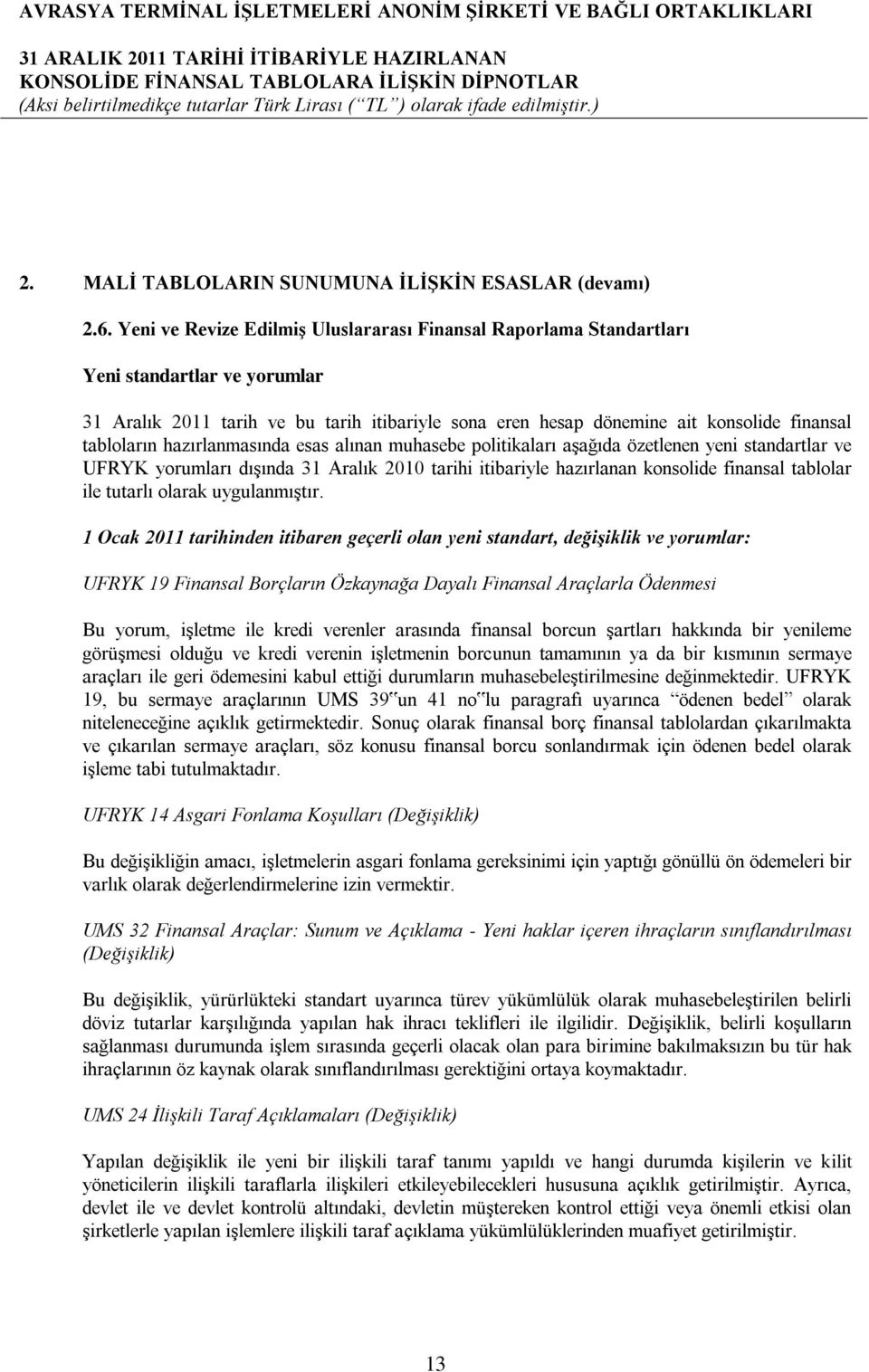 hazırlanmasında esas alınan muhasebe politikaları aşağıda özetlenen yeni standartlar ve UFRYK yorumları dışında 31 Aralık 2010 tarihi itibariyle hazırlanan konsolide finansal tablolar ile tutarlı