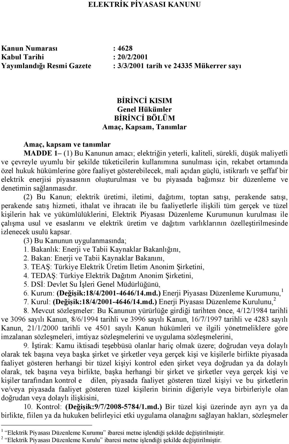 ortamında özel hukuk hükümlerine göre faaliyet gösterebilecek, mali açıdan güçlü, istikrarlı ve şeffaf bir elektrik enerjisi piyasasının oluşturulması ve bu piyasada bağımsız bir düzenleme ve