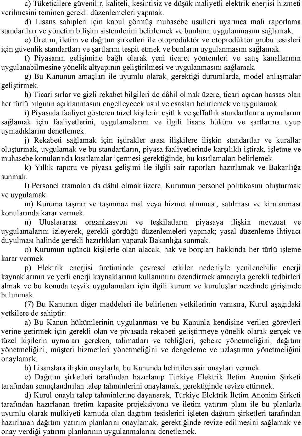 e) Üretim, iletim ve dağıtım şirketleri ile otoprodüktör ve otoprodüktör grubu tesisleri için güvenlik standartları ve şartlarını tespit etmek ve bunların uygulanmasını sağlamak.