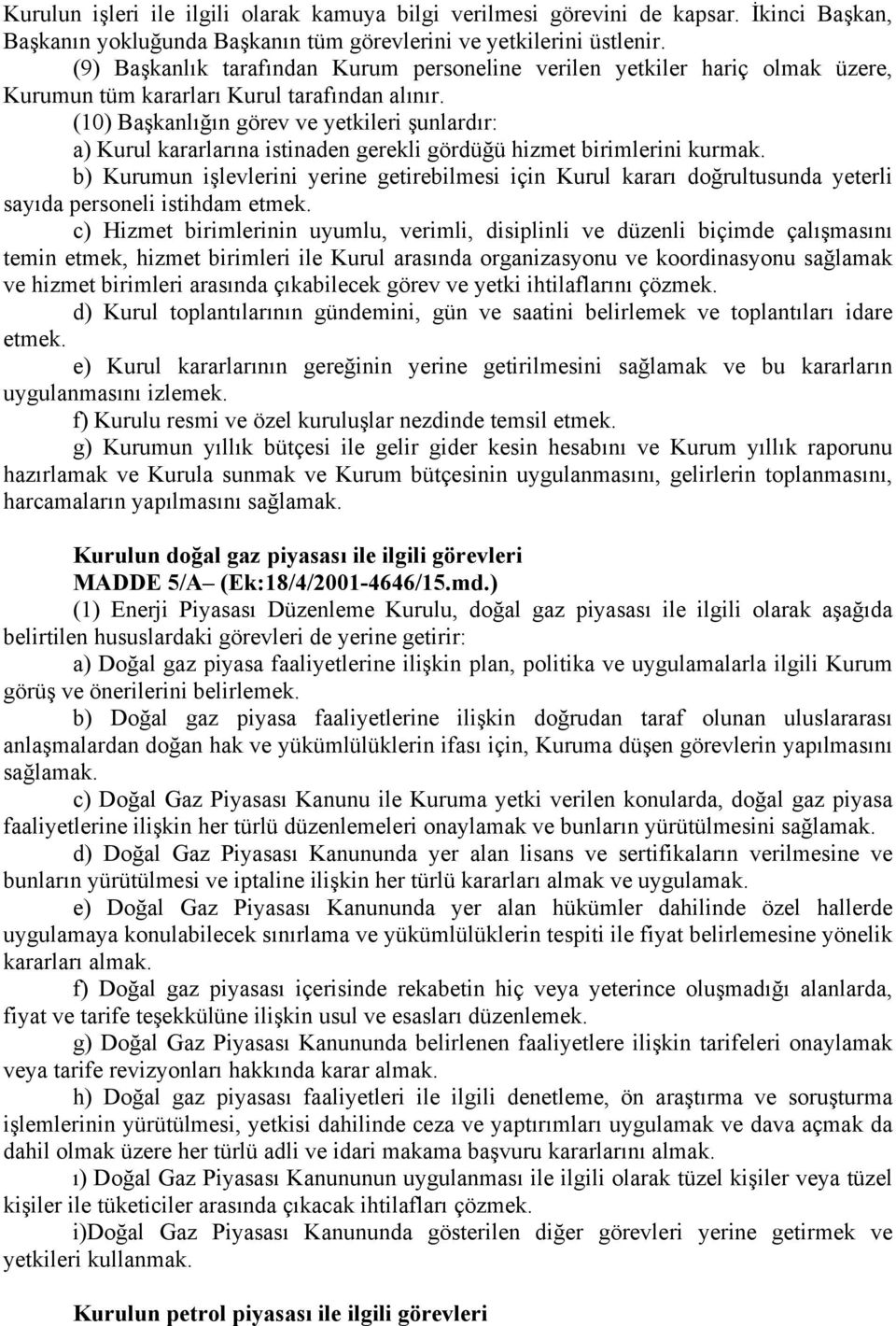 (10) Başkanlığın görev ve yetkileri şunlardır: a) Kurul kararlarına istinaden gerekli gördüğü hizmet birimlerini kurmak.