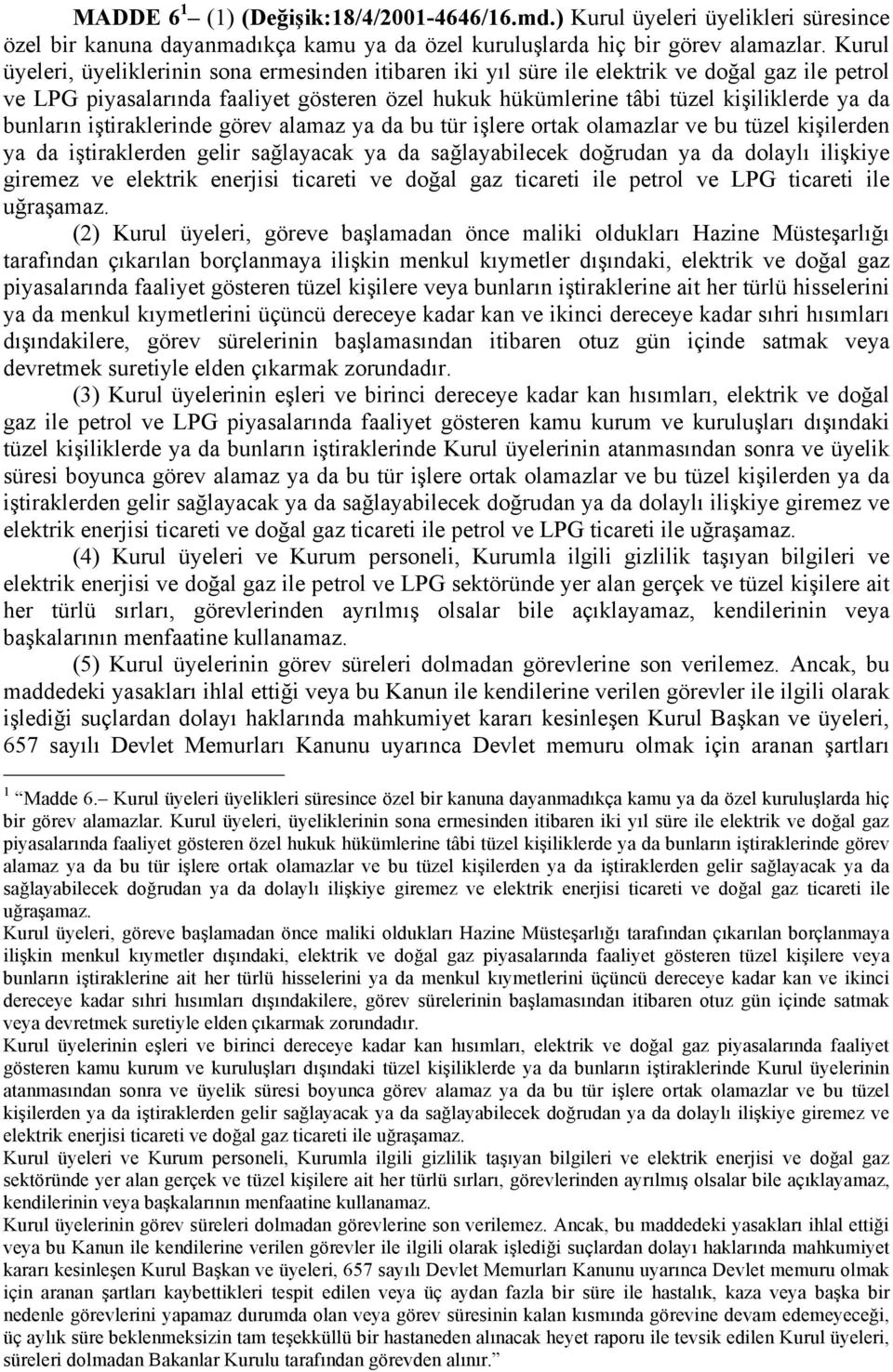 bunların iştiraklerinde görev alamaz ya da bu tür işlere ortak olamazlar ve bu tüzel kişilerden ya da iştiraklerden gelir sağlayacak ya da sağlayabilecek doğrudan ya da dolaylı ilişkiye giremez ve