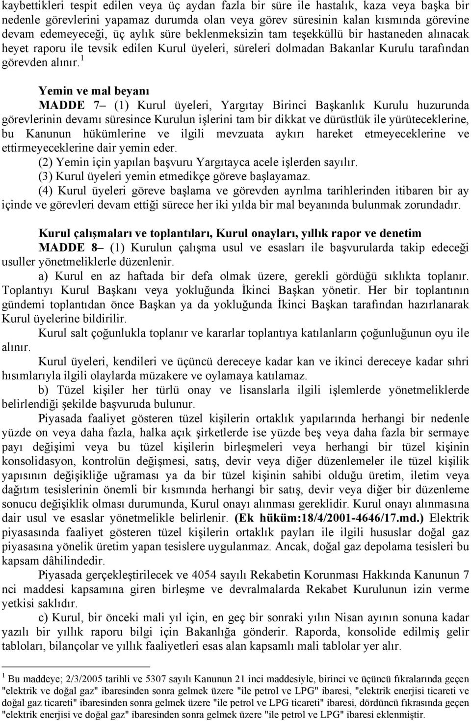 1 Yemin ve mal beyanı MADDE 7 (1) Kurul üyeleri, Yargıtay Birinci Başkanlık Kurulu huzurunda görevlerinin devamı süresince Kurulun işlerini tam bir dikkat ve dürüstlük ile yürüteceklerine, bu Kanunun