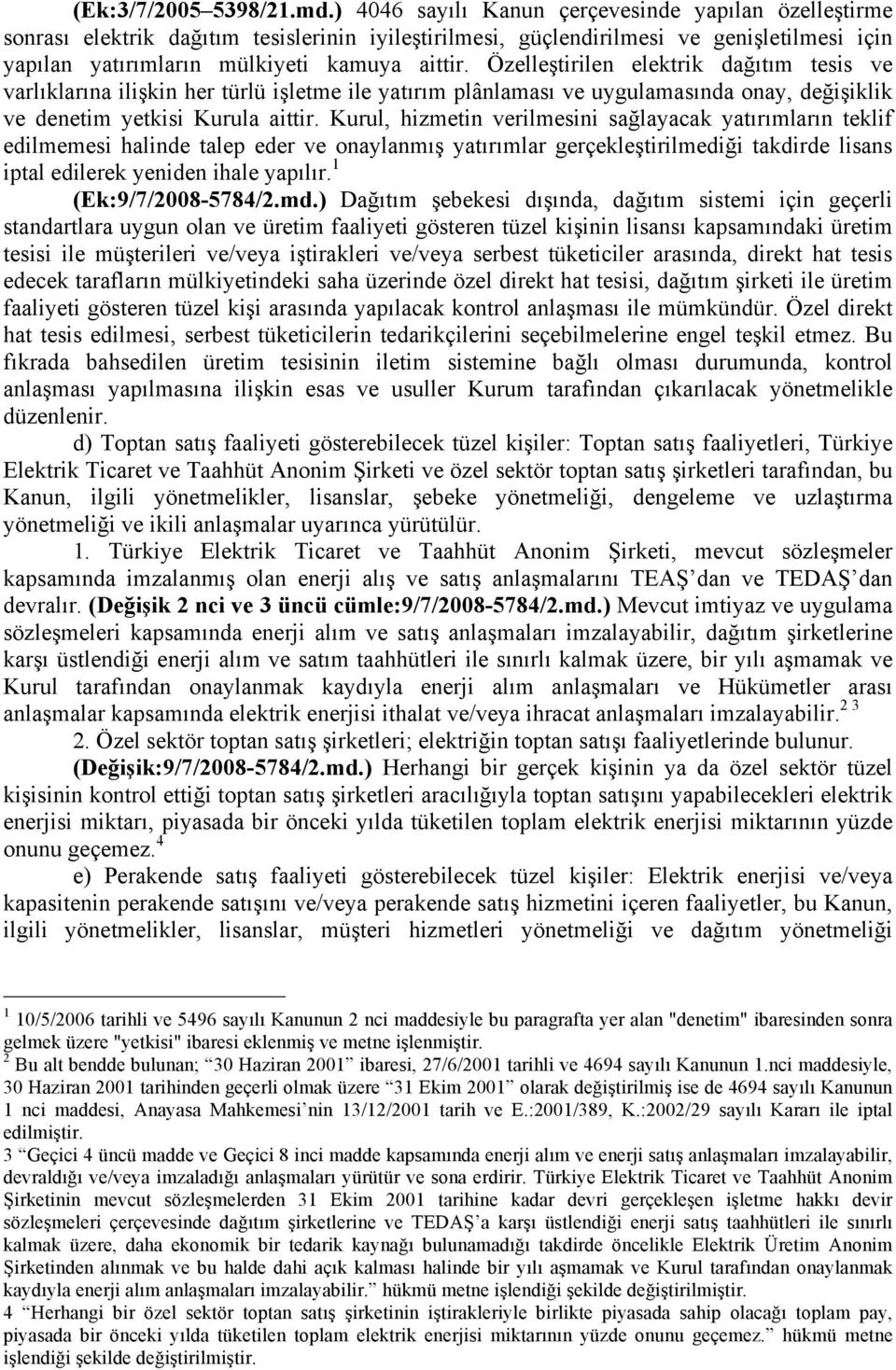 Özelleştirilen elektrik dağıtım tesis ve varlıklarına ilişkin her türlü işletme ile yatırım plânlaması ve uygulamasında onay, değişiklik ve denetim yetkisi Kurula aittir.